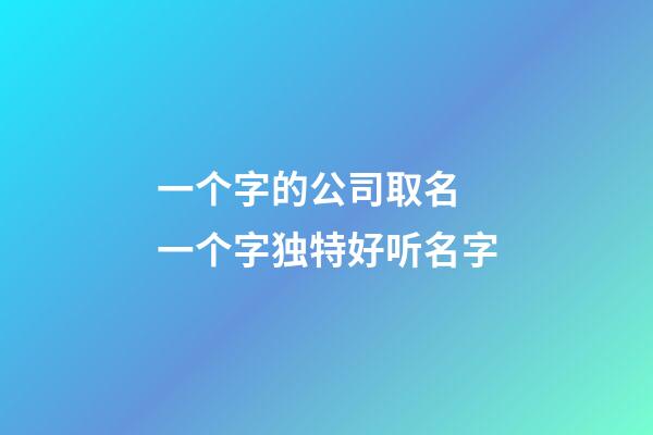 一个字的公司取名 一个字独特好听名字-第1张-公司起名-玄机派